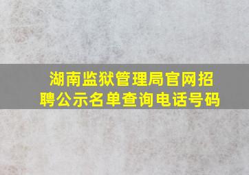 湖南监狱管理局官网招聘公示名单查询电话号码