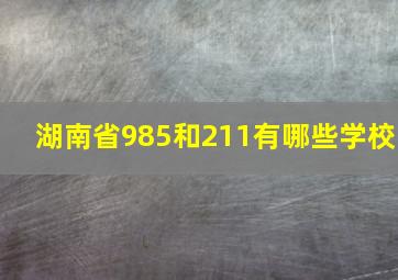 湖南省985和211有哪些学校