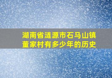 湖南省涟源市石马山镇董家村有多少年的历史