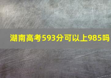 湖南高考593分可以上985吗