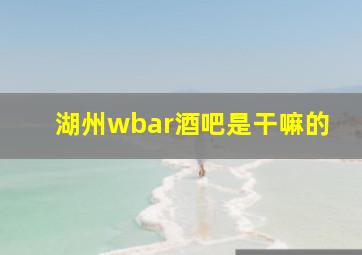 湖州wbar酒吧是干嘛的