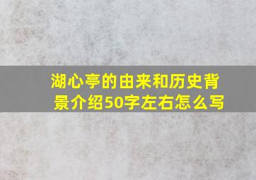 湖心亭的由来和历史背景介绍50字左右怎么写