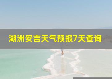 湖洲安吉天气预报7天查询