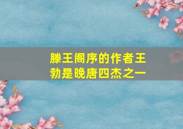 滕王阁序的作者王勃是晚唐四杰之一