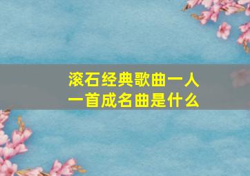 滚石经典歌曲一人一首成名曲是什么