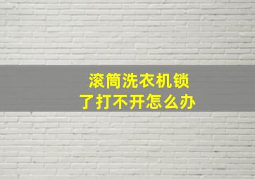 滚筒洗衣机锁了打不开怎么办