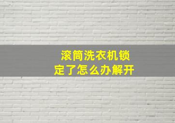 滚筒洗衣机锁定了怎么办解开