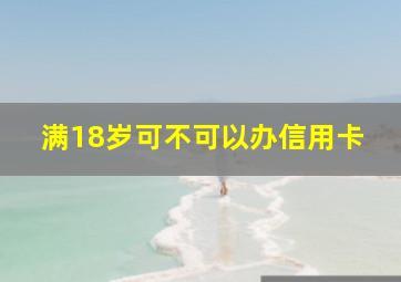 满18岁可不可以办信用卡