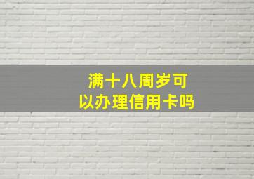 满十八周岁可以办理信用卡吗