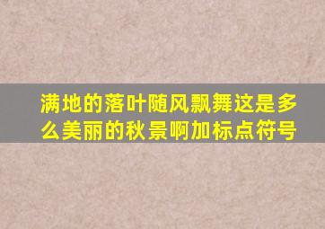 满地的落叶随风飘舞这是多么美丽的秋景啊加标点符号