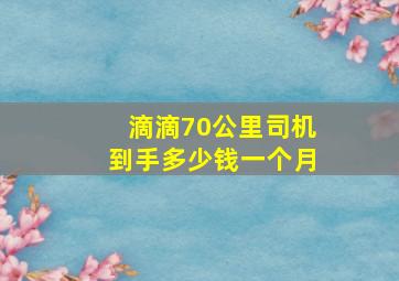 滴滴70公里司机到手多少钱一个月