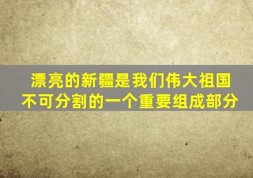 漂亮的新疆是我们伟大祖国不可分割的一个重要组成部分