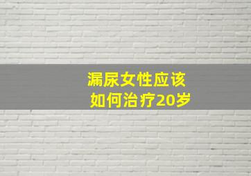 漏尿女性应该如何治疗20岁