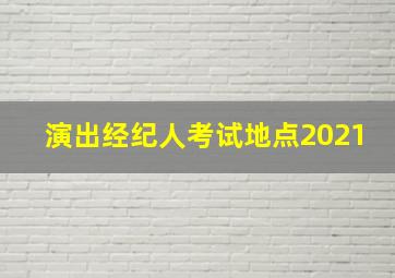 演出经纪人考试地点2021