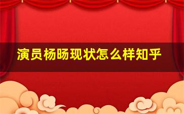 演员杨旸现状怎么样知乎