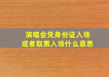 演唱会凭身份证入场或者取票入场什么意思