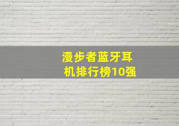 漫步者蓝牙耳机排行榜10强