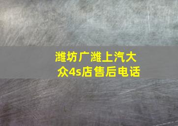 潍坊广潍上汽大众4s店售后电话