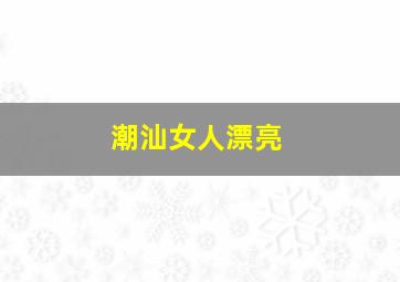 潮汕女人漂亮