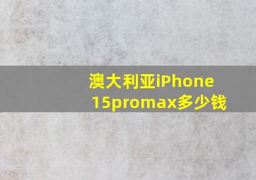 澳大利亚iPhone15promax多少钱