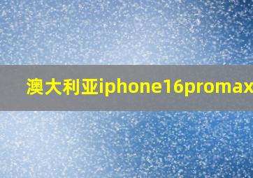 澳大利亚iphone16promax价格