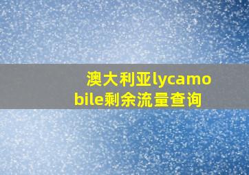 澳大利亚lycamobile剩余流量查询