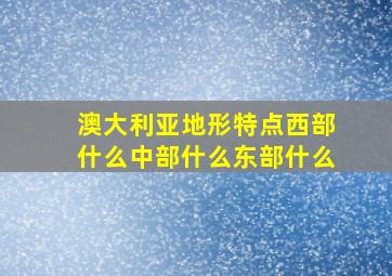 澳大利亚地形特点西部什么中部什么东部什么