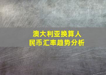 澳大利亚换算人民币汇率趋势分析