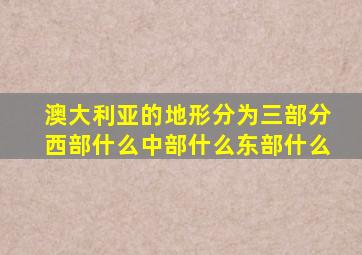 澳大利亚的地形分为三部分西部什么中部什么东部什么