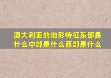 澳大利亚的地形特征东部是什么中部是什么西部是什么