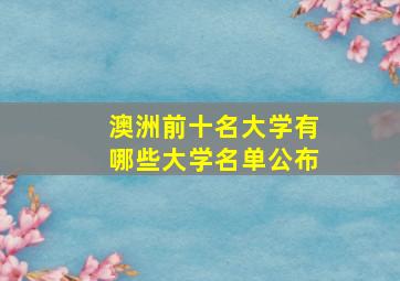 澳洲前十名大学有哪些大学名单公布