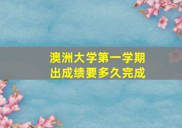 澳洲大学第一学期出成绩要多久完成