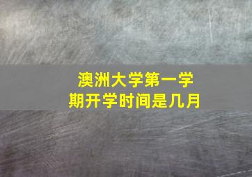 澳洲大学第一学期开学时间是几月