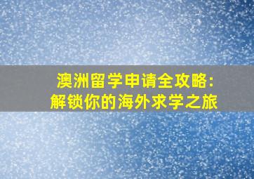 澳洲留学申请全攻略:解锁你的海外求学之旅