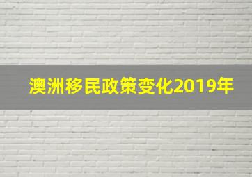 澳洲移民政策变化2019年