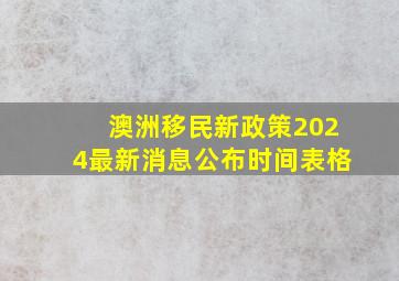 澳洲移民新政策2024最新消息公布时间表格