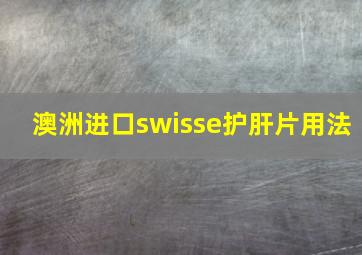 澳洲进口swisse护肝片用法