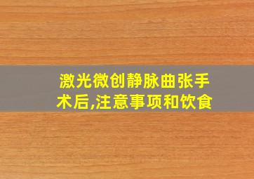 激光微创静脉曲张手术后,注意事项和饮食