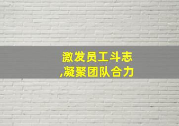 激发员工斗志,凝聚团队合力