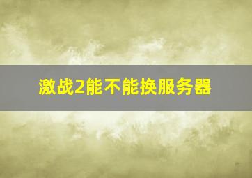 激战2能不能换服务器