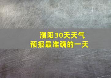 濮阳30天天气预报最准确的一天