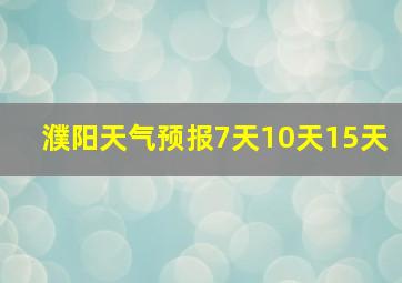 濮阳天气预报7天10天15天