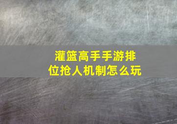 灌篮高手手游排位抢人机制怎么玩