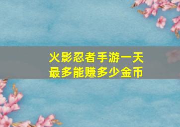 火影忍者手游一天最多能赚多少金币