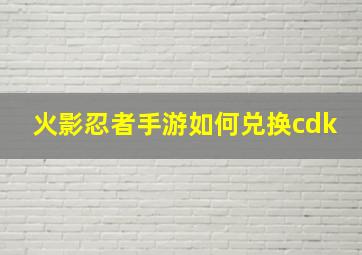 火影忍者手游如何兑换cdk