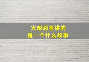 火影忍者讲的是一个什么故事