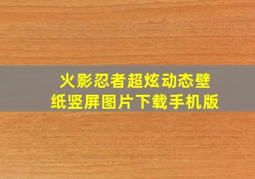 火影忍者超炫动态壁纸竖屏图片下载手机版