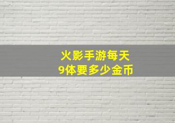 火影手游每天9体要多少金币