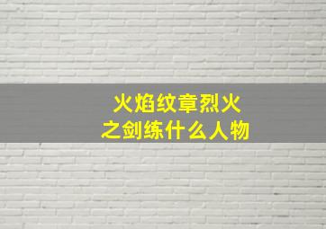 火焰纹章烈火之剑练什么人物