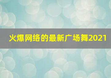 火爆网络的最新广场舞2021